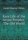 Race Life of the Aryan Peoples: The Old World - Joseph Pomeroy Widney
