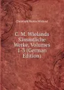 C. M. Wielands Sammtliche Werke, Volumes 1-3 (German Edition) - C.M. Wieland
