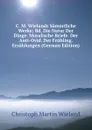 C. M. Wielands Sammtliche Werke: Bd. Die Natur Der Dinge. Moralische Briefe. Der Anti-Ovid. Der Fruhling. Erzahlungen (German Edition) - C.M. Wieland