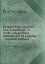 Delagardiska Archivet: Eller Handlingar Ur Grefl. Delagardiska Bibliotheket Pa Loberod . (Swedish Edition) - Peter Wieselgren