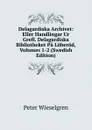 Delagardiska Archivet: Eller Handlingar Ur Grefl. Delagardiska Bibliotheket Pa Loberod, Volumes 1-2 (Swedish Edition) - Peter Wieselgren