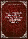 C. M. Wieland.s Sammtliche Werke, Volumes 1-2 (German Edition) - C.M. Wieland