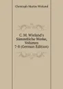 C. M. Wieland.s Sammtliche Werke, Volumes 7-8 (German Edition) - C.M. Wieland