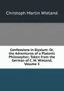 Confessions in Elysium: Or, the Adventures of a Platonic Philosopher; Taken from the German of C. M. Wieland, Volume 3 - C.M. Wieland