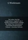 Die Lehre Von Der Elektricitaet: Zugleich Als 3. Voellig Ungearebeitete Auflage Der Lehre Vom Galvanismus Und Elektromagnetismus, Volume 1 (German Edition) - G Wiedemann