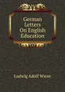 German Letters On English Education - Ludwig Adolf Wiese