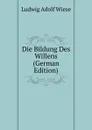 Die Bildung Des Willens (German Edition) - Ludwig Adolf Wiese