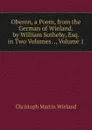 Oberon, a Poem, from the German of Wieland. by William Sotheby, Esq. in Two Volumes. ., Volume 1 - C.M. Wieland