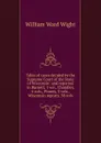 Table of cases decided by the Supreme Court of the State of Wisconsin: and reported in Burnett, 1 vol., Chandler, 4 vols., Pinney, 3 vols., Wisconsin reports, 38 vols. - William Ward Wight