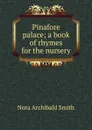 Pinafore palace; a book of rhymes for the nursery - Nora Archibald Smith