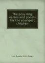 The posy ring: verses and poems for the youngest children - Kate Douglas Smith Wiggin