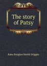 The story of Patsy - Kate Douglas Smith Wiggin