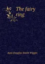 The fairy ring - Kate Douglas Smith Wiggin