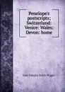 Penelope.s postscripts; Switzerland: Venice: Wales: Devon: home - Kate Douglas Smith Wiggin