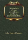 A selection of cases on evidence: for the use of students of law - Wigmore John Henry