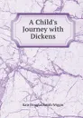 A Child.s Journey with Dickens - Kate Douglas Smith Wiggin