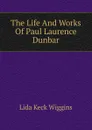 The Life And Works Of Paul Laurence Dunbar - Lida Keck Wiggins