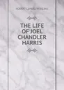 THE LIFE OF JOEL CHANDLER HARRIS - Robert Lemuel Wiggins