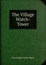 The Village Watch-Tower - Kate Douglas Smith Wiggin