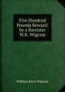 Five Hundred Pounds Reward. by a Barrister W.K. Wigram. - William Knox Wigram