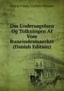 Om Unders.gelsen Og Tolkningen Af Vore Runeindesmaerker (Danish Edition) - Ludvig Frands Adalbert Wimmer