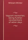 Vagrant memories; being further recollections of other days - William Winter