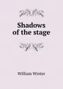 Shadows of the stage - William Winter