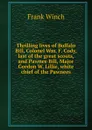 Thrilling lives of Buffalo Bill, Colonel Wm. F. Cody, last of the great scouts, and Pawnee Bill, Major Gordon W. Lillie, white chief of the Pawnees - Frank Winch