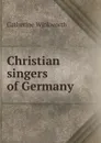 Christian singers of Germany - Catherine Winkworth