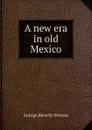 A new era in old Mexico - George Beverly Winton