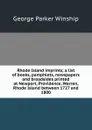 Rhode Island imprints; a list of books, pamphlets, newspapers and broadsides printed at Newport, Providence, Warren, Rhode Island between 1727 and 1800 - George Parker Winship