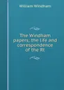 The Windham papers; the life and correspondence of the Rt - William Windham
