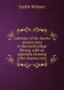Calendar of the Sparks manuscripts in Harvard college library, with an appendix showing other manuscripts - Justin Winsor