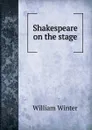 Shakespeare on the stage - William Winter