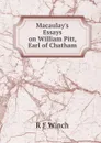 Macaulay.s Essays on William Pitt, Earl of Chatham - R F Winch