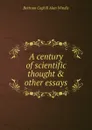 A century of scientific thought . other essays - Bertram Coghill Alan Windle