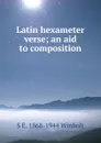 Latin hexameter verse; an aid to composition - S E. 1868-1944 Winbolt