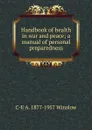 Handbook of health in war and peace; a manual of personal preparedness - C-E A. 1877-1957 Winslow