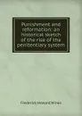 Punishment and reformation: an historical sketch of the rise of the penitentiary system - Frederick Howard Wines