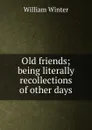 Old friends; being literally recollections of other days - William Winter