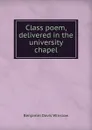 Class poem, delivered in the university chapel - Benjamin Davis Winslow