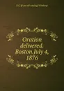 Oration delivered.Boston.July 4, 1876 - R C. [from old catalog] Winthrop