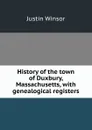 History of the town of Duxbury, Massachusetts, with genealogical registers - Justin Winsor
