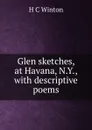 Glen sketches, at Havana, N.Y., with descriptive poems. - H C Winton