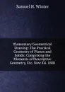 Elementary Geometrical Drawing: The Practical Geometry of Planes and Solids: Comprising the Elements of Descriptive Geometry, Etc. New Ed. 1880 - Samuel H. Winter