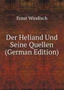 Der Heliand Und Seine Quellen (German Edition) - Ernst Windisch