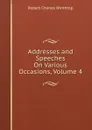Addresses and Speeches On Various Occasions, Volume 4 - Robert C. Winthrop