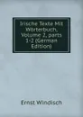 Irische Texte Mit Worterbuch, Volume 2,.parts 1-2 (German Edition) - Ernst Windisch