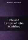 Life and Letters of John Wintrhop - Robert C. Winthrop