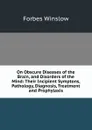 On Obscure Diseases of the Brain, and Disorders of the Mind: Their Incipient Symptons, Pathology, Diagnosis, Treatment and Prophylaxis - Forbes Winslow